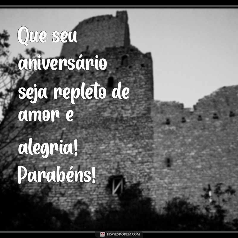 feliz aniversário com amor Que seu aniversário seja repleto de amor e alegria! Parabéns!