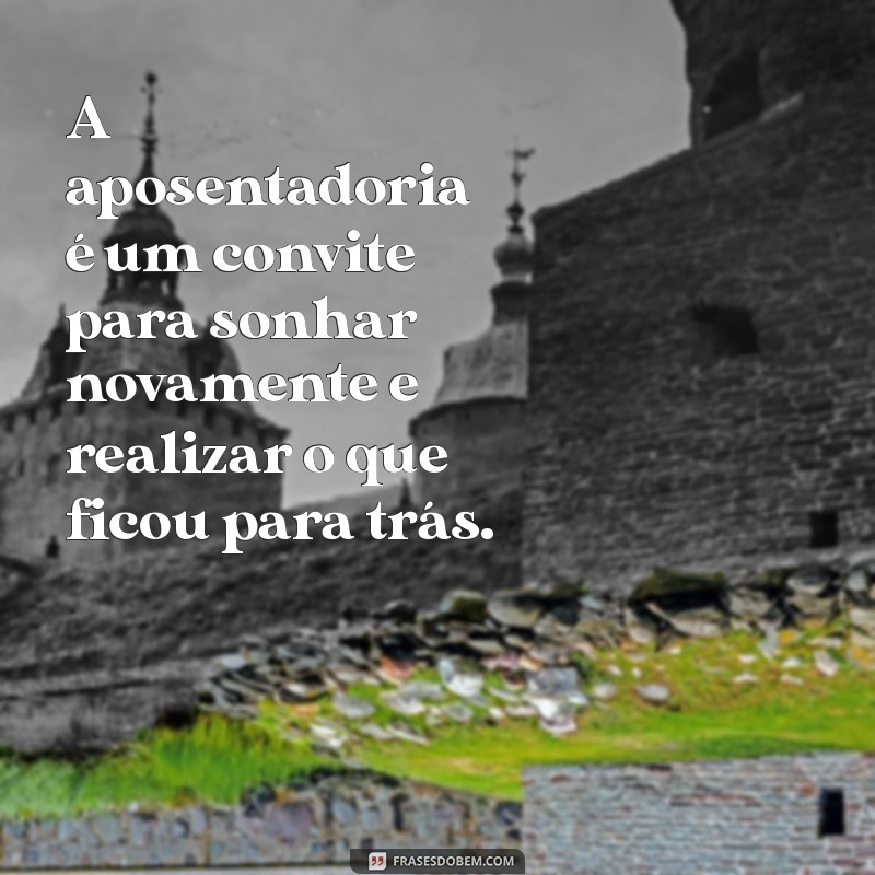 Frases Inspiradoras para Celebrar a Aposentadoria: Reflexões e Mensagens 