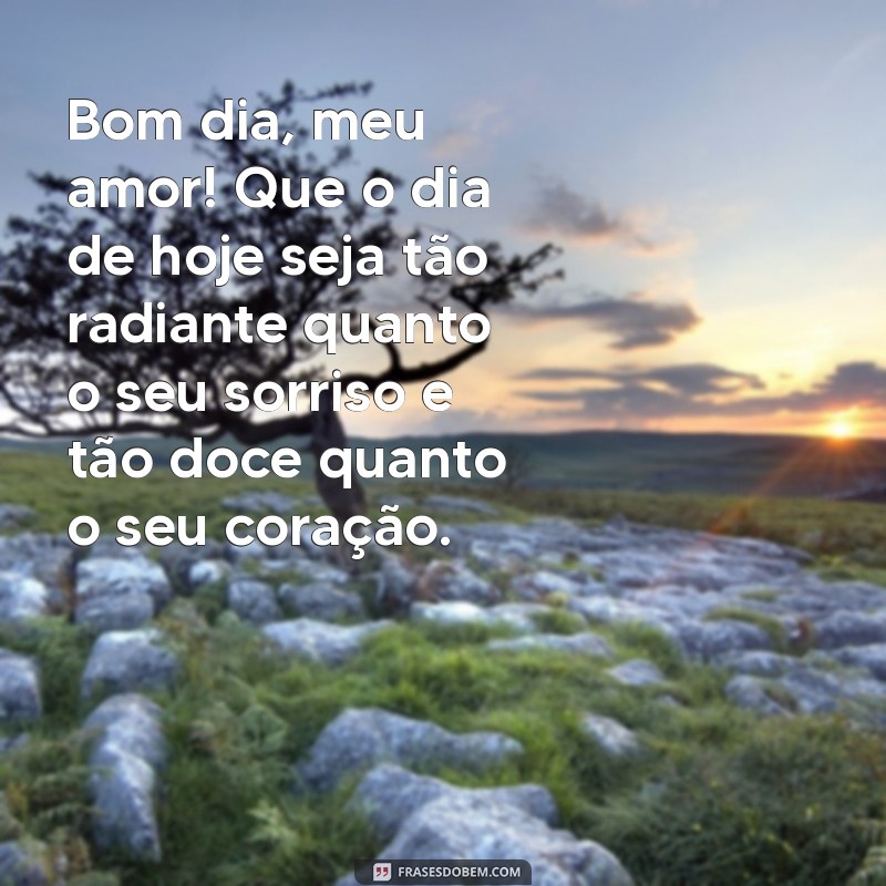 romântico mensagem de bom dia para esposa Bom dia, meu amor! Que o dia de hoje seja tão radiante quanto o seu sorriso e tão doce quanto o seu coração.