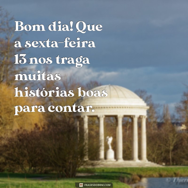 Bom Dia Sexta-Feira 13: Frases e Mensagens para Celebrar o Dia 