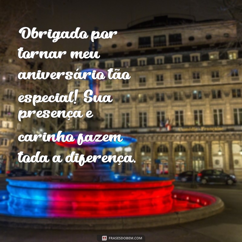 uma mensagem de agradecimento de aniversário Obrigado por tornar meu aniversário tão especial! Sua presença e carinho fazem toda a diferença.