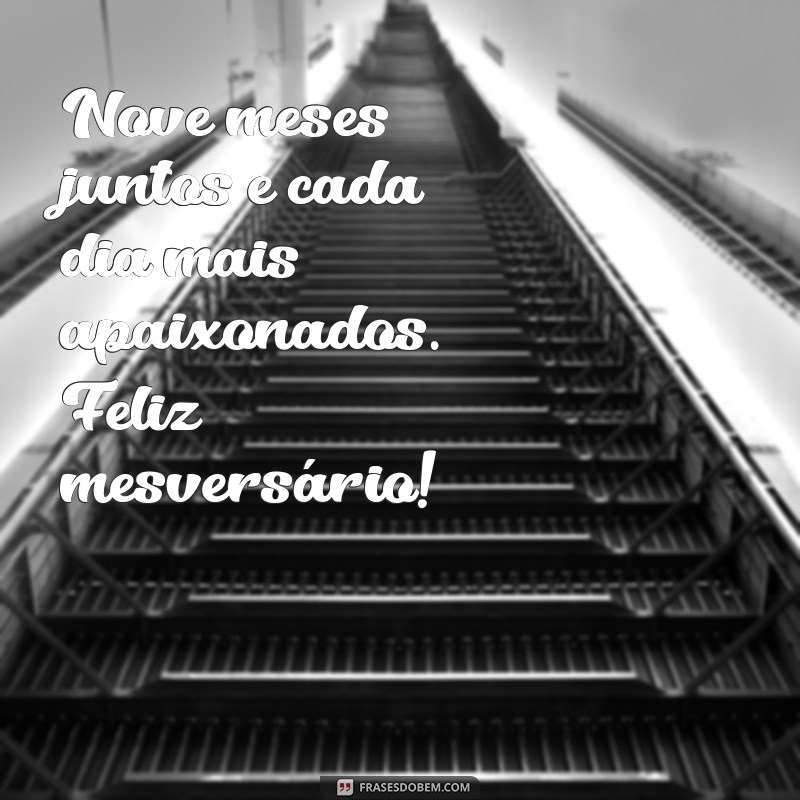 mensagem de mesversário de 9 meses Nove meses juntos e cada dia mais apaixonados. Feliz mesversário!