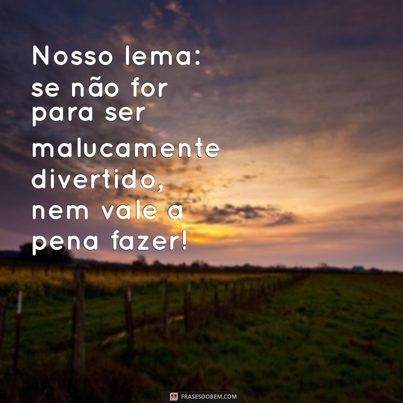 Frases Engraçadas para Celebrar sua Amiga Louca 