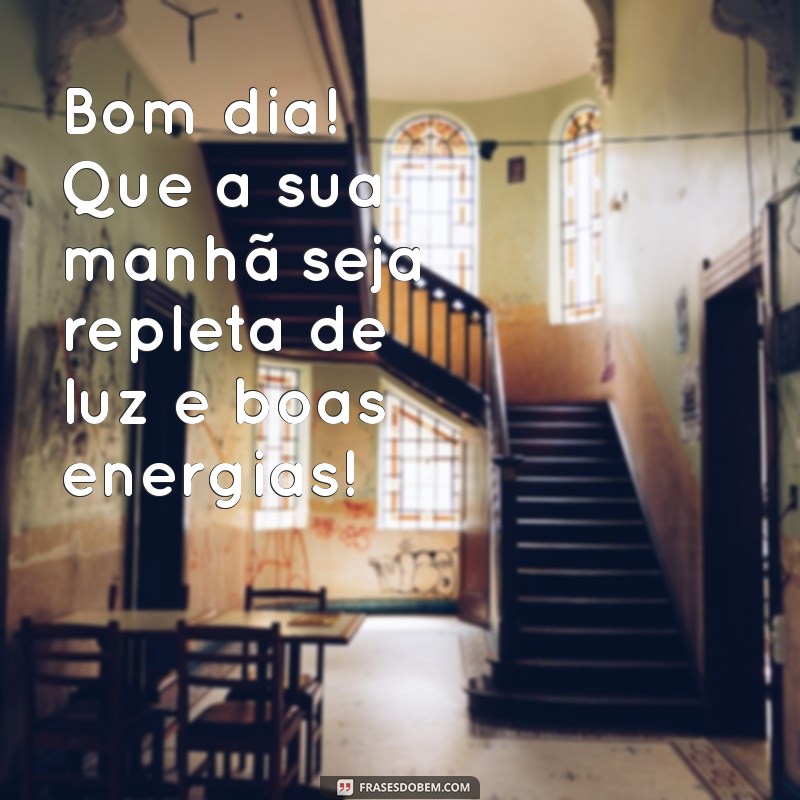 bom dia vibrações positivas Bom dia! Que a sua manhã seja repleta de luz e boas energias!