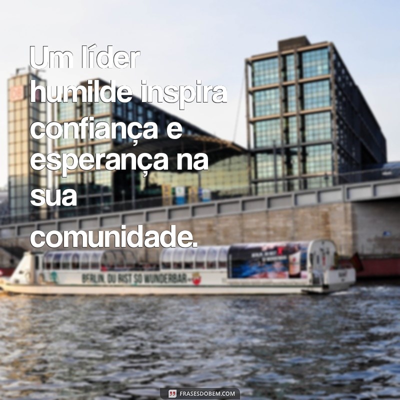 Frases Inspiradoras para Prefeitos Humildes: Liderança com Simplicidade e Empatia 