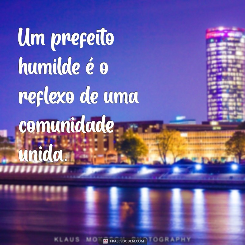 Frases Inspiradoras para Prefeitos Humildes: Liderança com Simplicidade e Empatia 