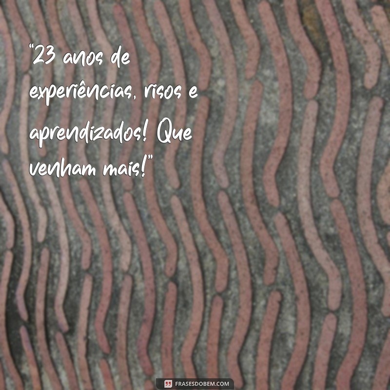 Frases Inspiradoras para Celebrar Meu 23º Aniversário: Reflexões e Mensagens 