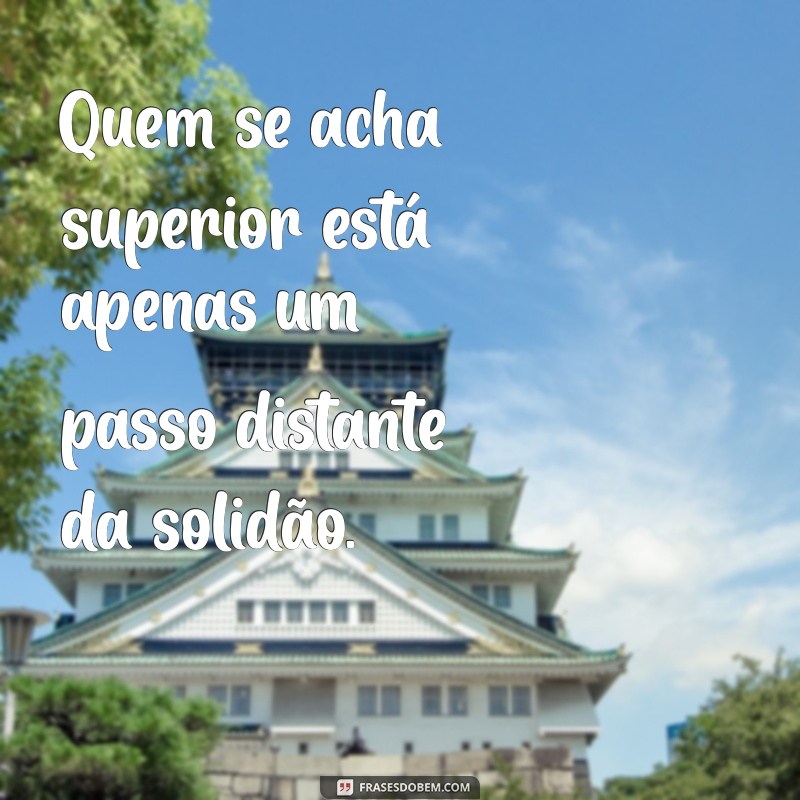 Frases Impactantes para Refletir sobre a Superioridade: Desafiando a Arrogância 