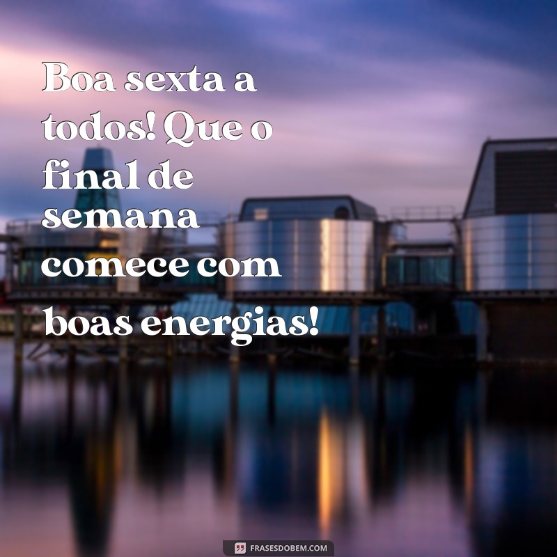 boa sexta a todos Boa sexta a todos! Que o final de semana comece com boas energias!