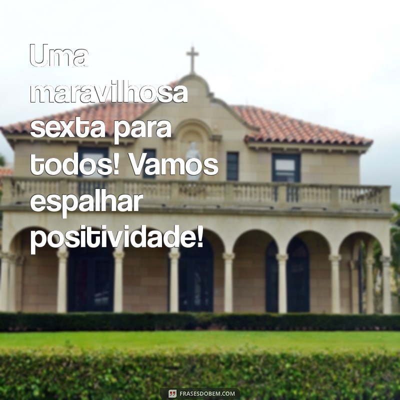 Frases Inspiradoras para Desejar uma Boa Sexta-Feira a Todos 