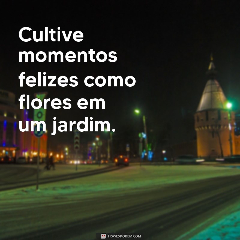 Frases Inspiradoras para Curtir a Vida ao Máximo 