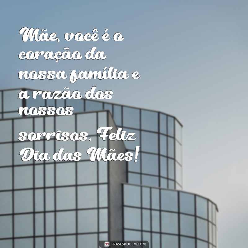 emocionante:tfjknhch35u= mensagem de dia das mães Mãe, você é o coração da nossa família e a razão dos nossos sorrisos. Feliz Dia das Mães!