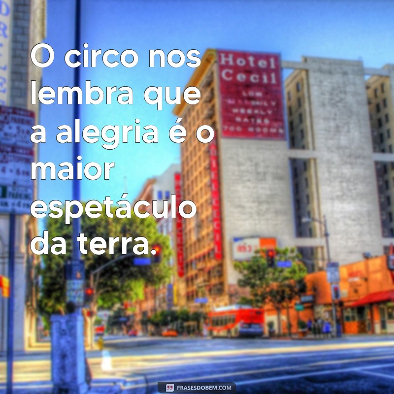 Descubra Frases Inspiradoras sobre Circo e Alegria para Iluminar Seu Dia 