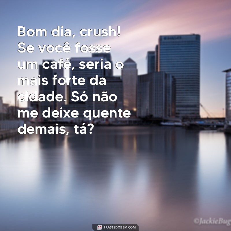 10 Mensagens Engraçadas de Bom Dia para Surpreender seu Crush 