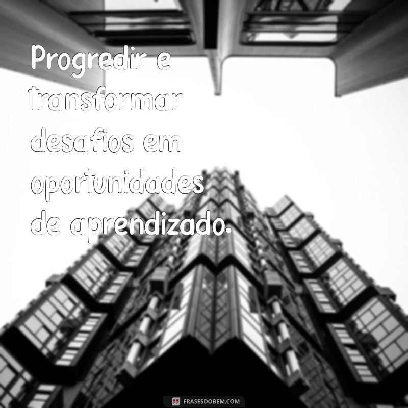 Frases Inspiradoras para Impulsionar Seu Progresso Pessoal 