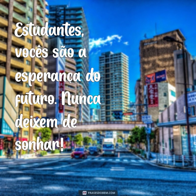 Celebre o Dia do Estudante: Frases Inspiradoras e Dicas para Comemorar 