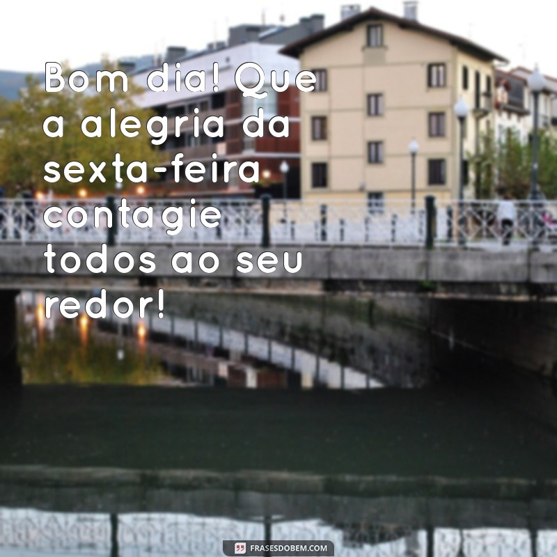 Frases Inspiradoras de Bom Dia para Celebrar a Sexta-Feira: Sextou com Alegria! 