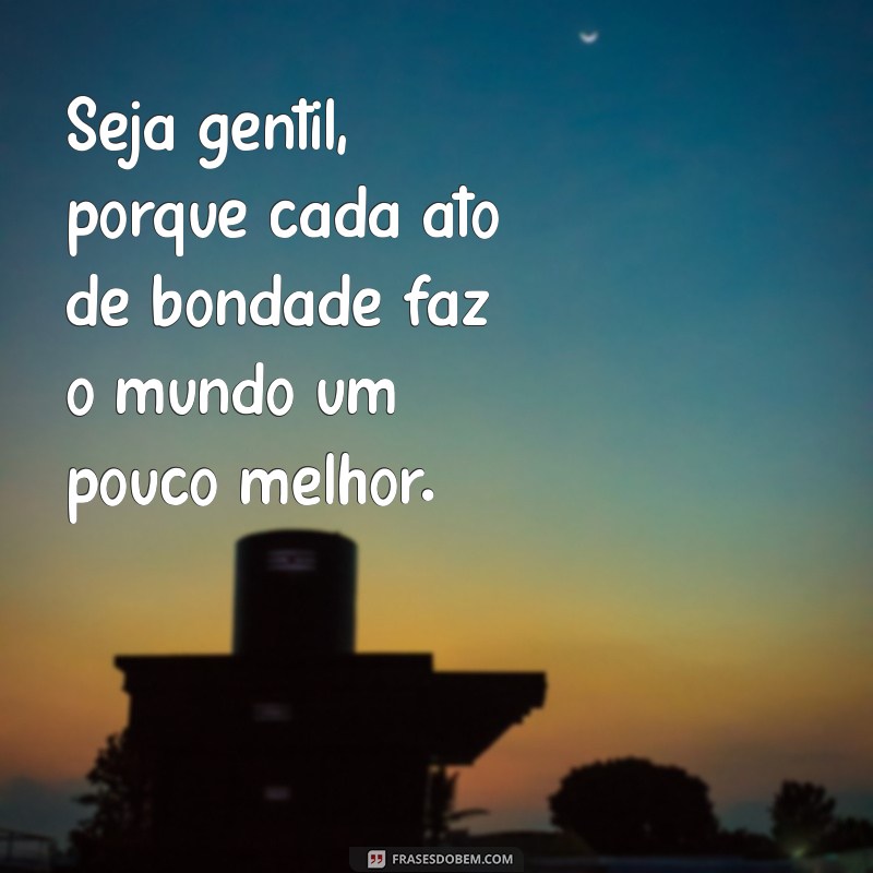 seja gentil frases 