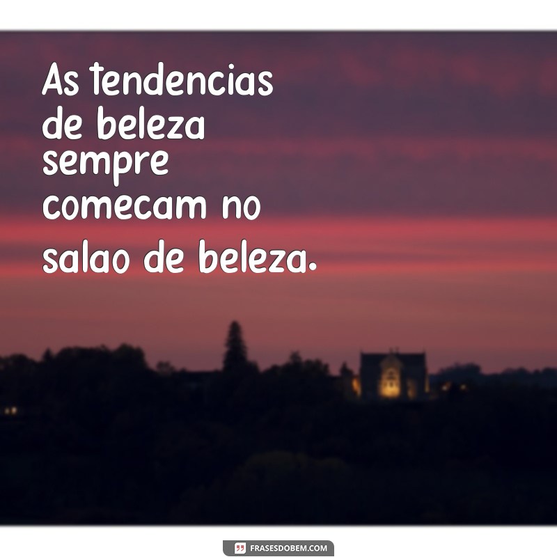 Descubra as melhores frases sobre salão de beleza para inspirar seu dia! 