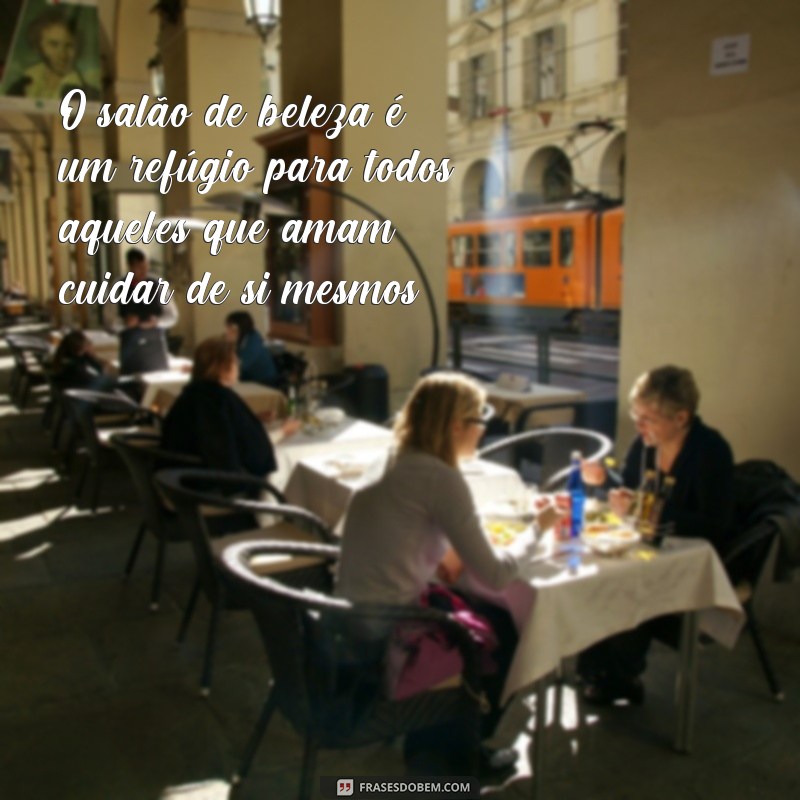 Descubra as melhores frases sobre salão de beleza para inspirar seu dia! 