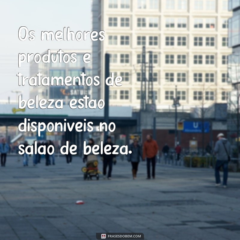 Descubra as melhores frases sobre salão de beleza para inspirar seu dia! 