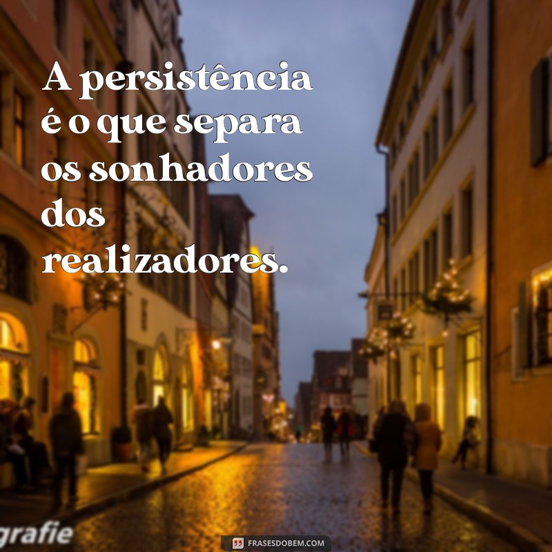 Frases Inspiradoras sobre Persistência: Superando Desafios com Determinação 