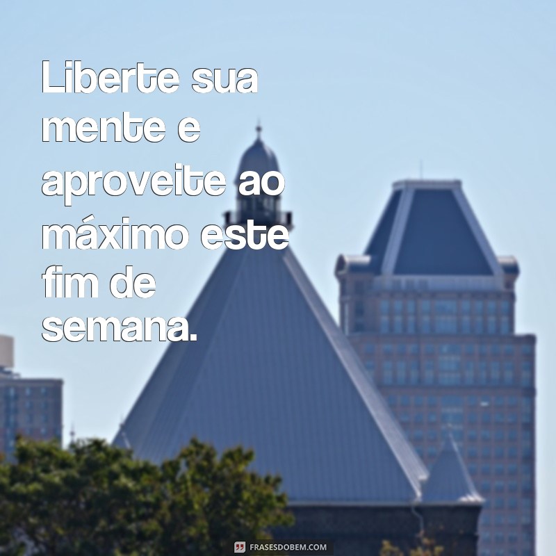 Descubra as melhores frases motivacionais para aproveitar o fim de semana ao máximo! 