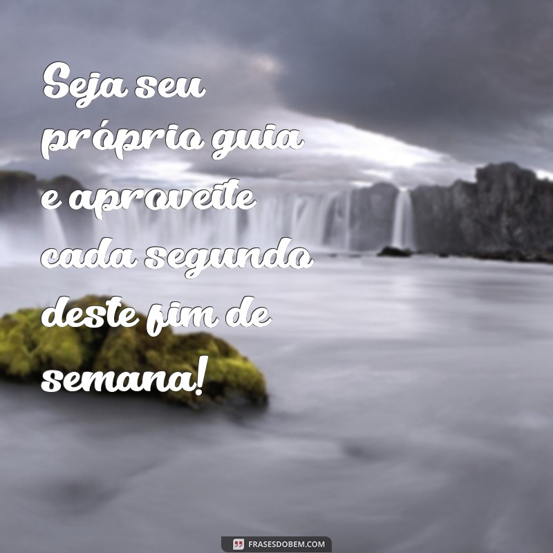 Descubra as melhores frases motivacionais para aproveitar o fim de semana ao máximo! 