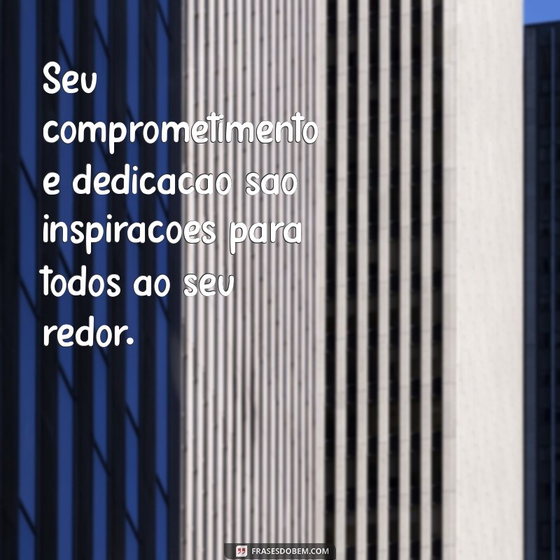 elogio a um excelente profissional Seu comprometimento e dedicação são inspirações para todos ao seu redor.