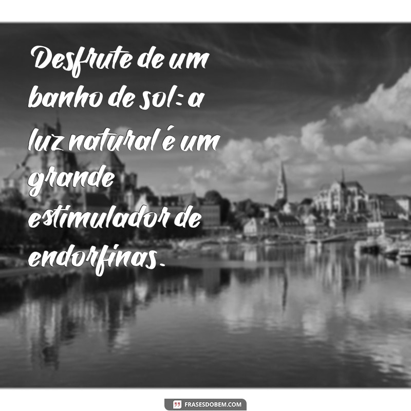 27 Frases Poderosas para Liberar Endorfinas e Aumentar sua Felicidade 