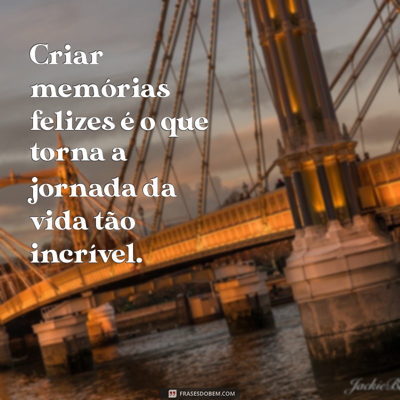 Frases Inspiradoras para Celebrar os Momentos Felizes da Vida 