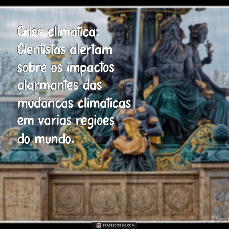 msn noticias do mundo Crise climática: Cientistas alertam sobre os impactos alarmantes das mudanças climáticas em várias regiões do mundo.