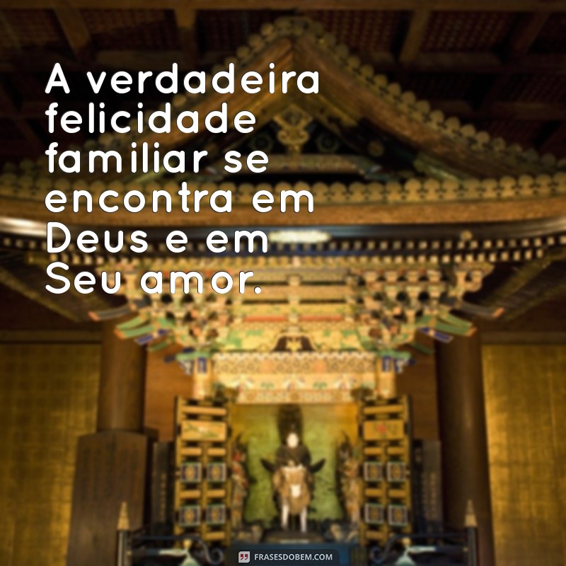 Frases Inspiradoras sobre Família e Deus: Fortaleça Seus Laços Espirituais 