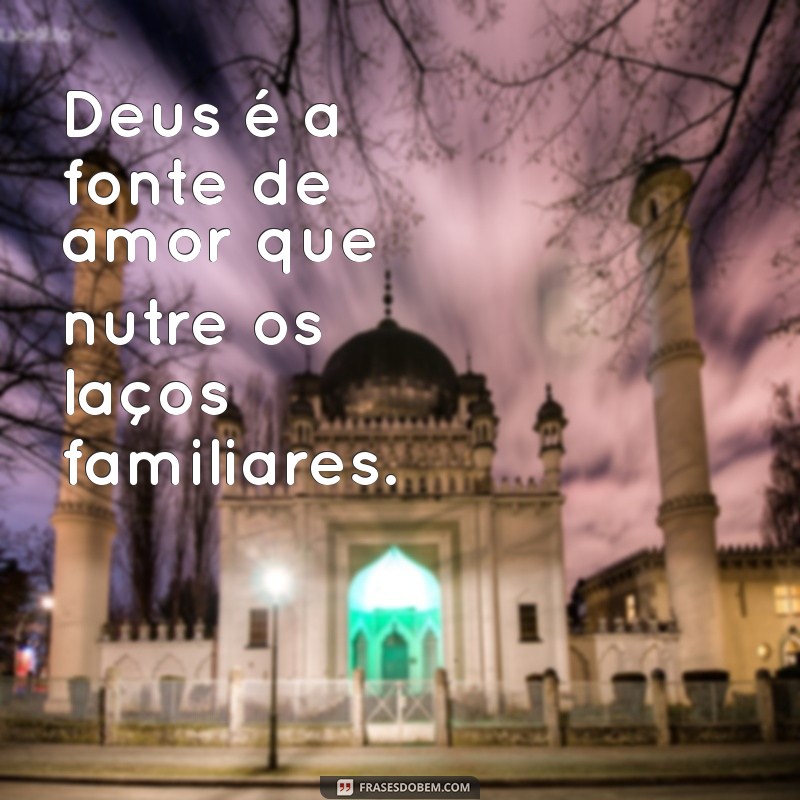 Frases Inspiradoras sobre Família e Deus: Fortaleça Seus Laços Espirituais 