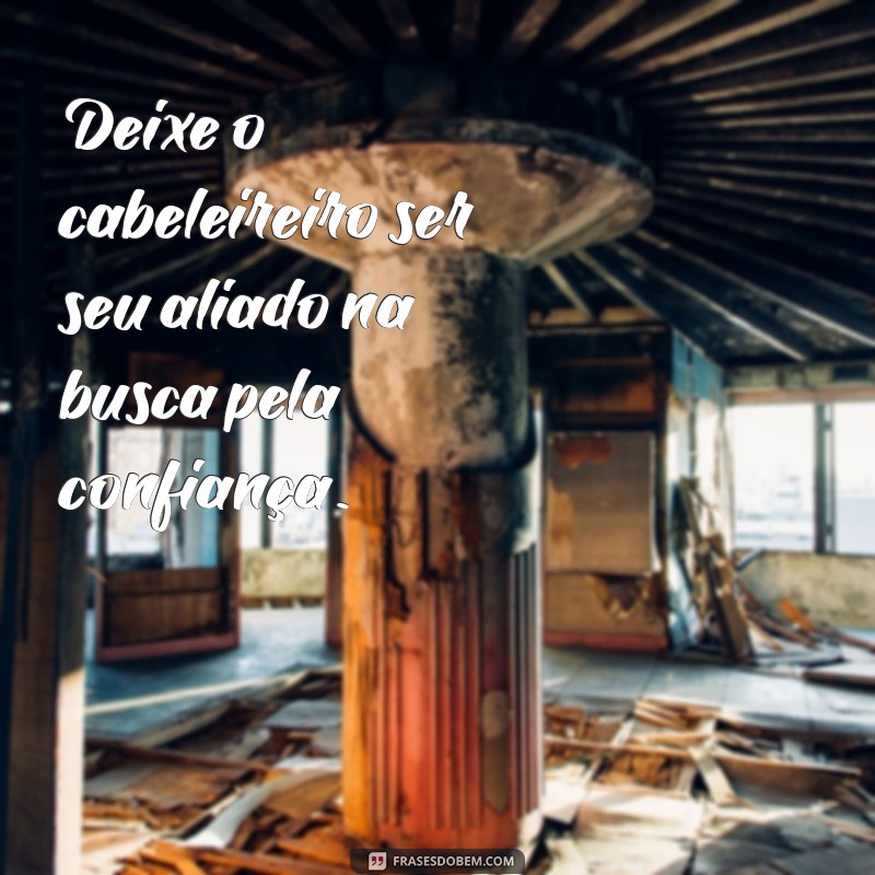 Inspire-se com as Melhores Frases para Cabeleireiros: Dicas e Motivação para o Seu Salão 