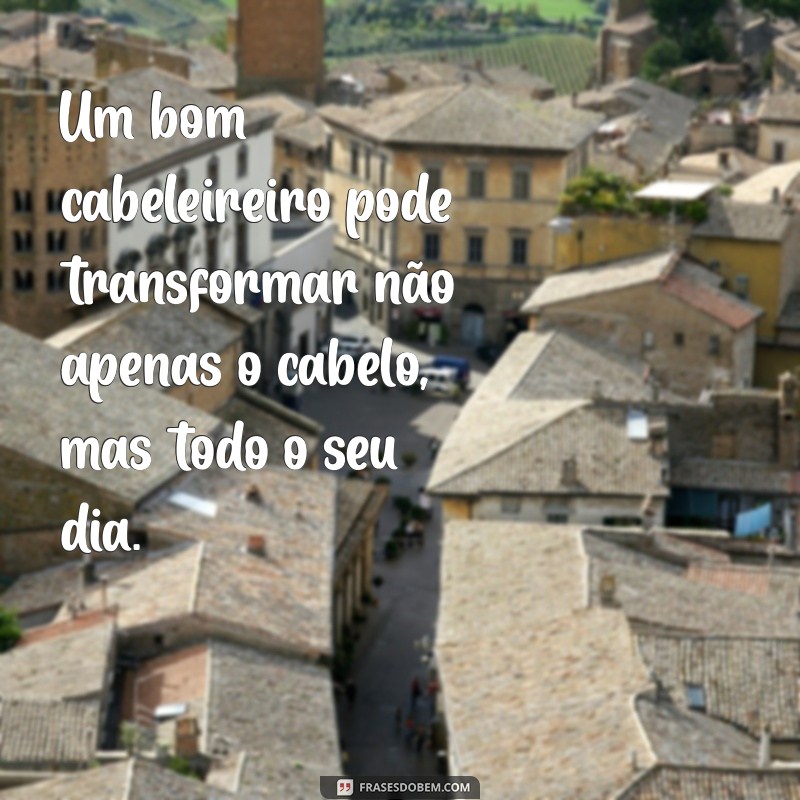 Inspire-se com as Melhores Frases para Cabeleireiros: Dicas e Motivação para o Seu Salão 