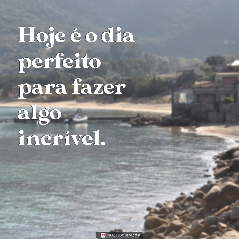 Frases Inspiradoras para Celebrar um Dia Maravilhoso 