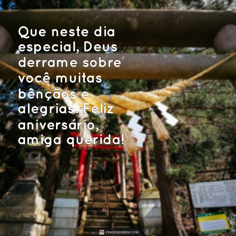 mensagem de feliz aniversário evangélica para amiga Que neste dia especial, Deus derrame sobre você muitas bênçãos e alegrias. Feliz aniversário, amiga querida!