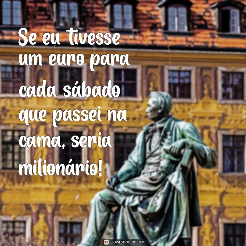 20 Frases Engraçadas para Animar seu Sábado 