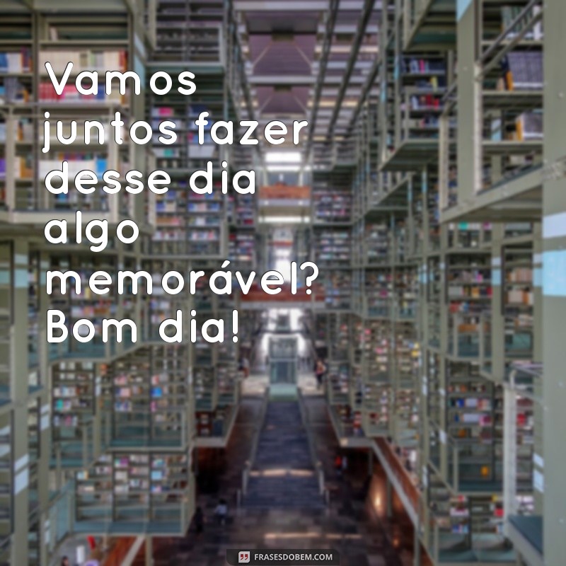 Frases Inspiradoras de Bom Dia para Compartilhar com Amigos 