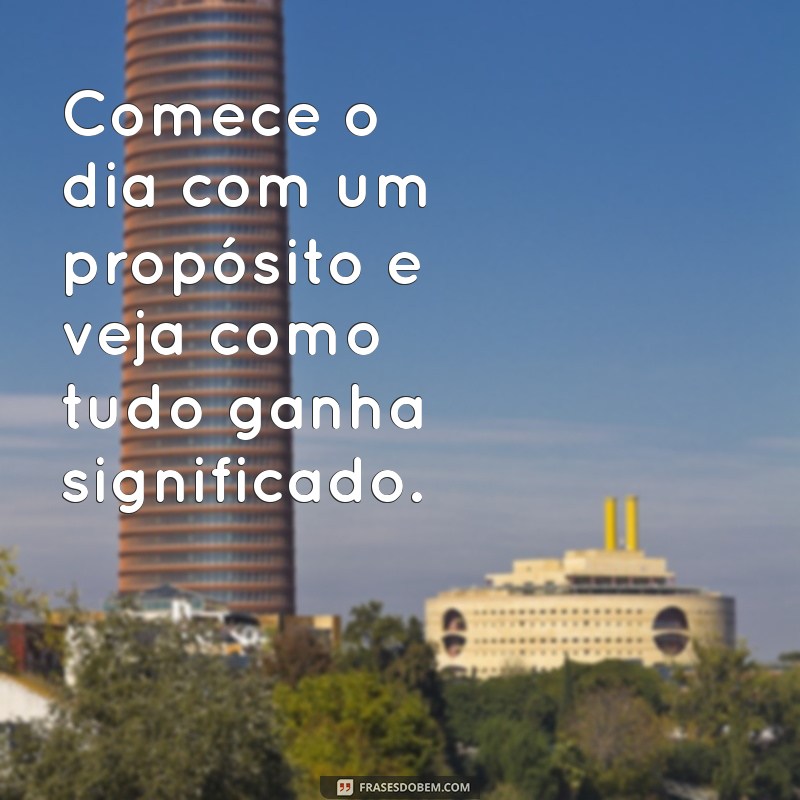 Frases Inspiradoras de Bom Dia: Sabedoria para Começar o Dia com Positividade 