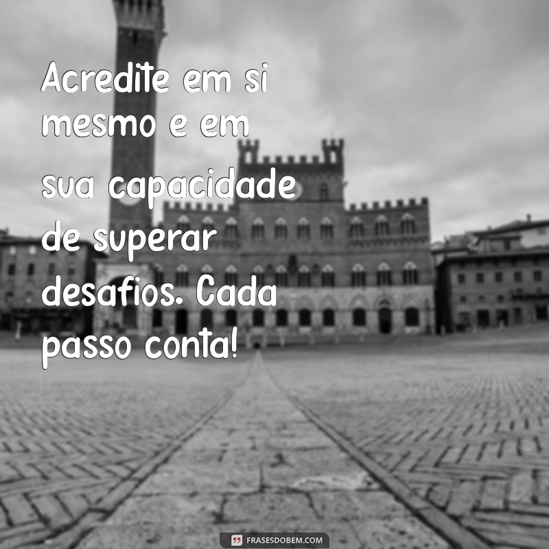 texto de incentivo e motivação Acredite em si mesmo e em sua capacidade de superar desafios. Cada passo conta!