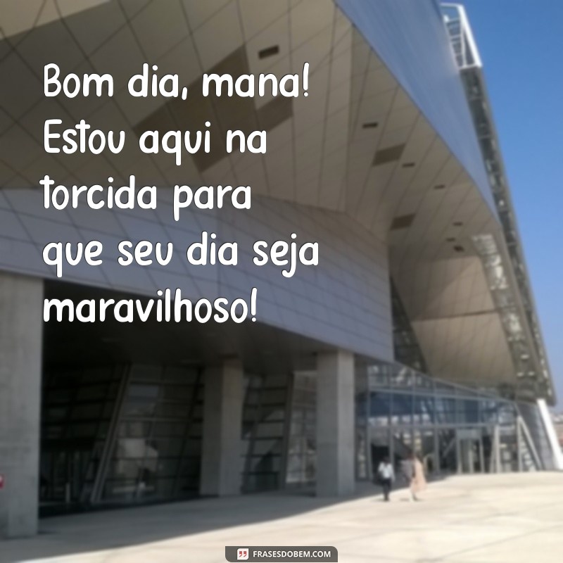 Bom Dia Mana: Frases Inspiradoras para Começar o Dia com Positividade 