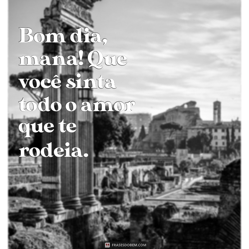 Bom Dia Mana: Frases Inspiradoras para Começar o Dia com Positividade 