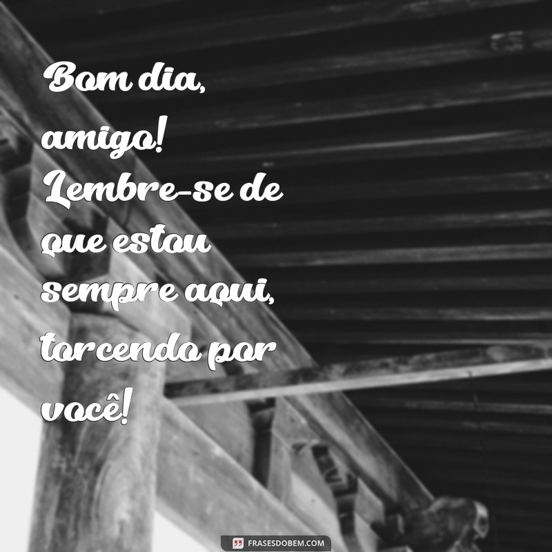 Mensagens de Bom Dia para Amigo: Frases Inspiradoras para Começar o Dia 