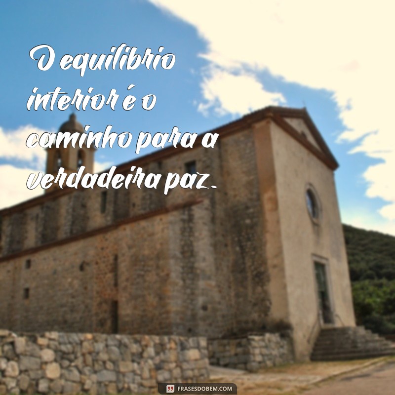 frases buda equilíbrio O equilíbrio interior é o caminho para a verdadeira paz.