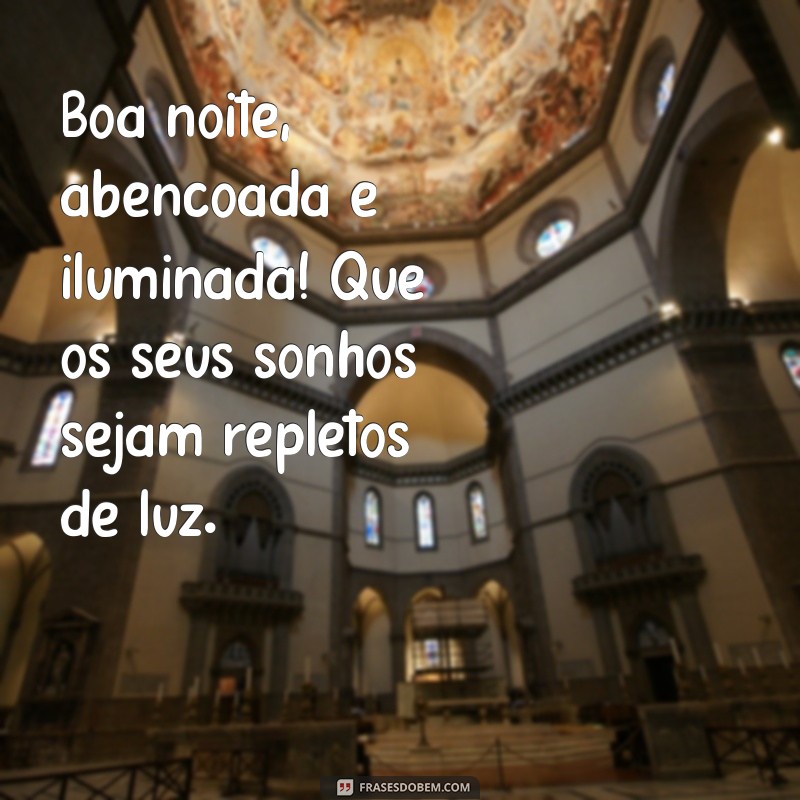 boa noite abençoada e iluminada Boa noite, abençoada e iluminada! Que os seus sonhos sejam repletos de luz.