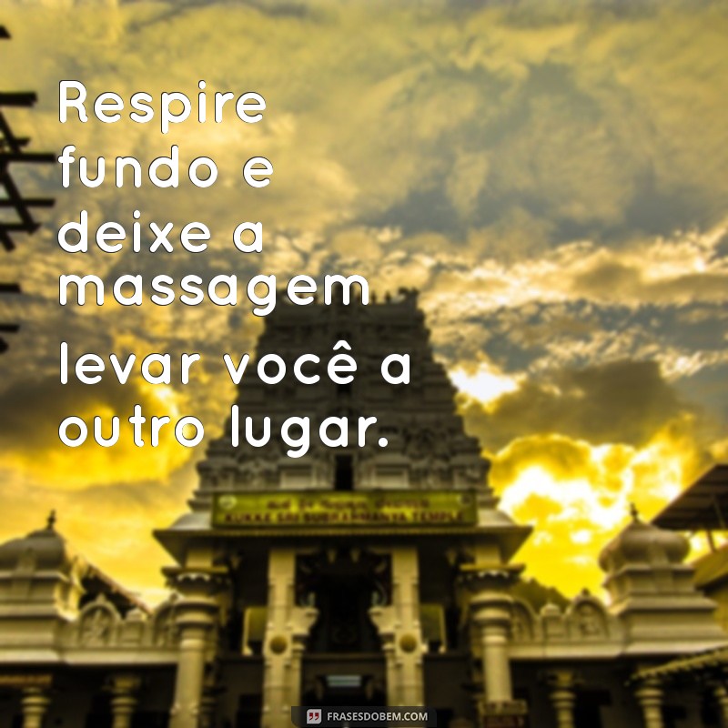 Descubra as Melhores Frases para Aumentar a Experiência de Massagens Relaxantes 