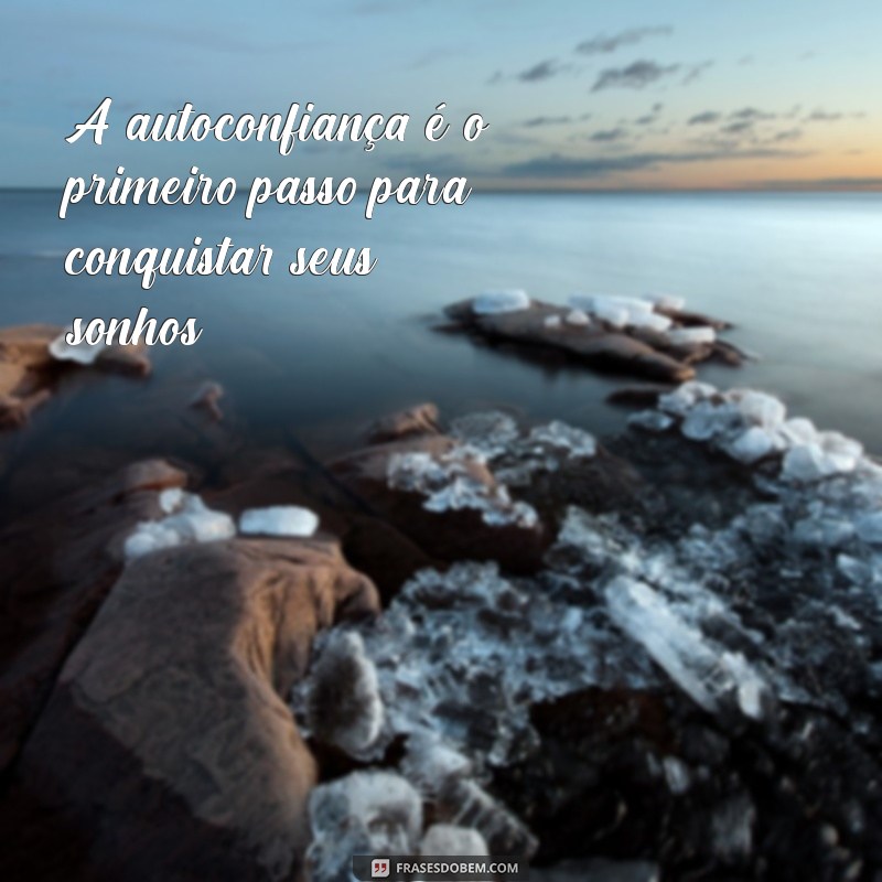 30 Frases Inspiradoras para Aumentar Sua Autoconfiança 