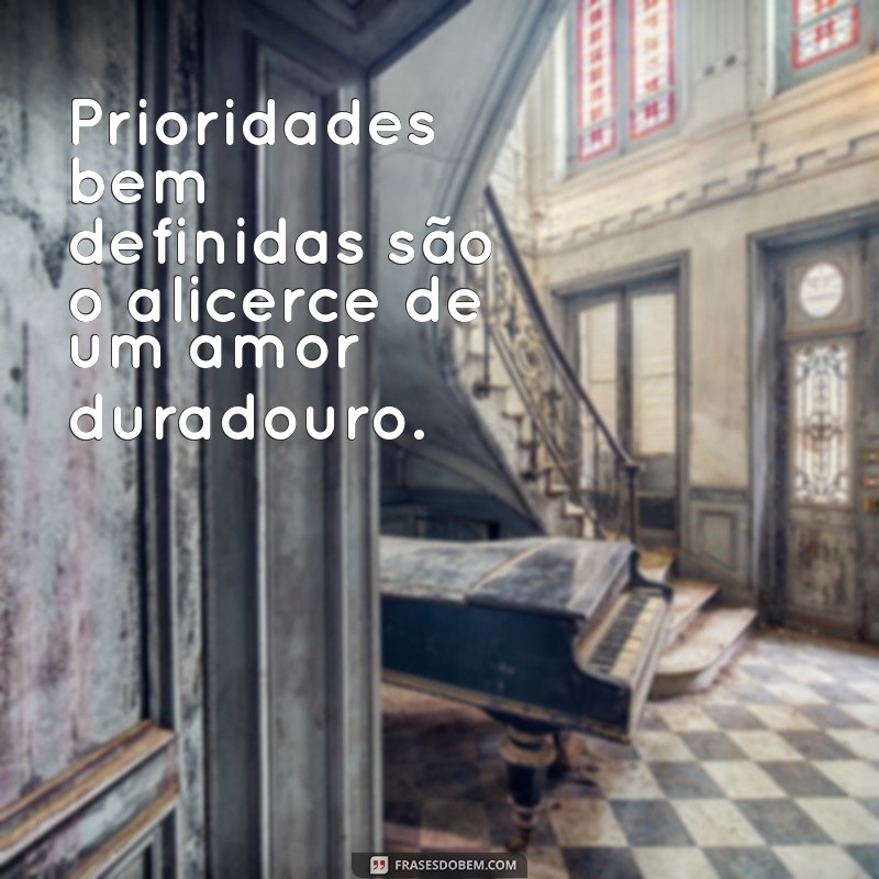 23 Frases Inspiradoras sobre Prioridades em Relacionamentos para Fortalecer sua Conexão 